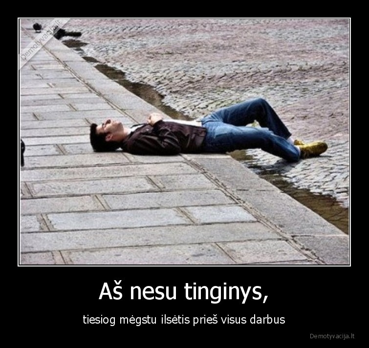 poilsis,tinginyste,darbas,visai, ne