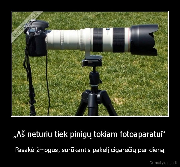 „Aš neturiu tiek pinigų tokiam fotoaparatui“