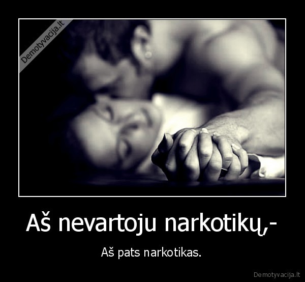 Aš nevartoju narkotikų,-