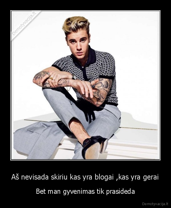 Aš nevisada skiriu kas yra blogai ,kas yra gerai