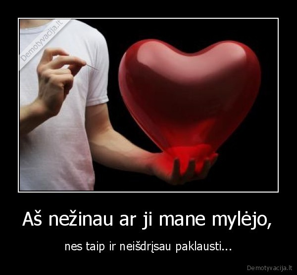 Aš nežinau ar ji mane mylėjo,