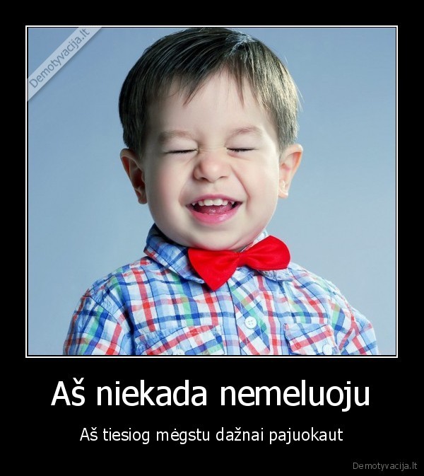 Aš niekada nemeluoju