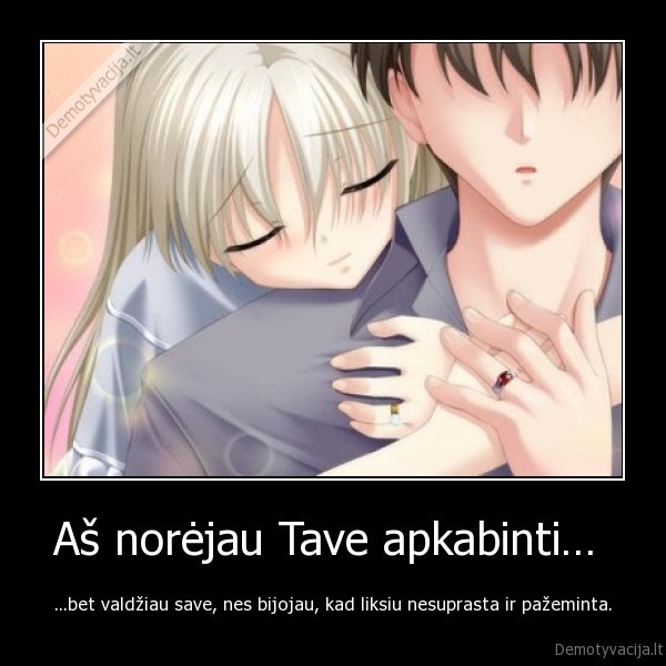 Aš norėjau Tave apkabinti… 