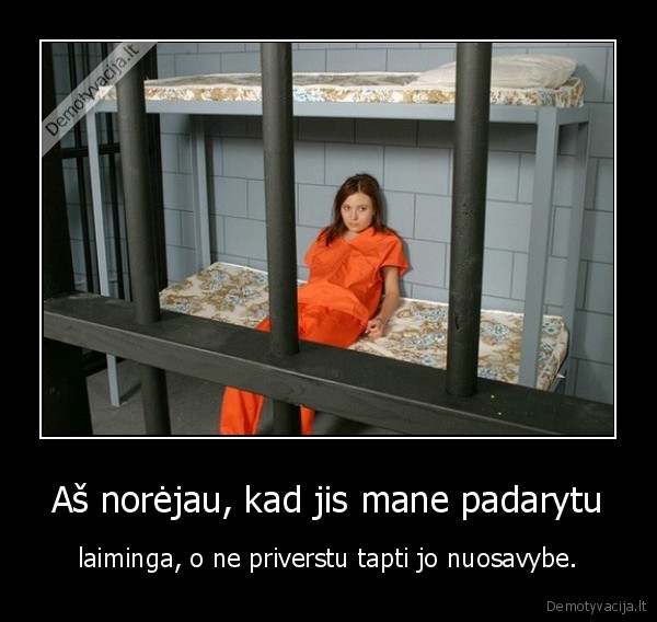 Aš norėjau, kad jis mane padarytu