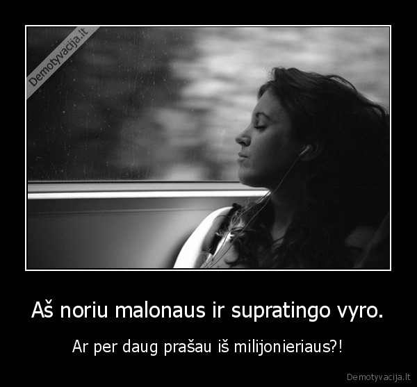 Aš noriu malonaus ir supratingo vyro.