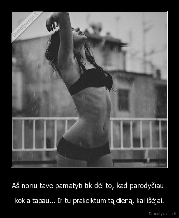 Aš noriu tave pamatyti tik dėl to, kad parodyčiau 