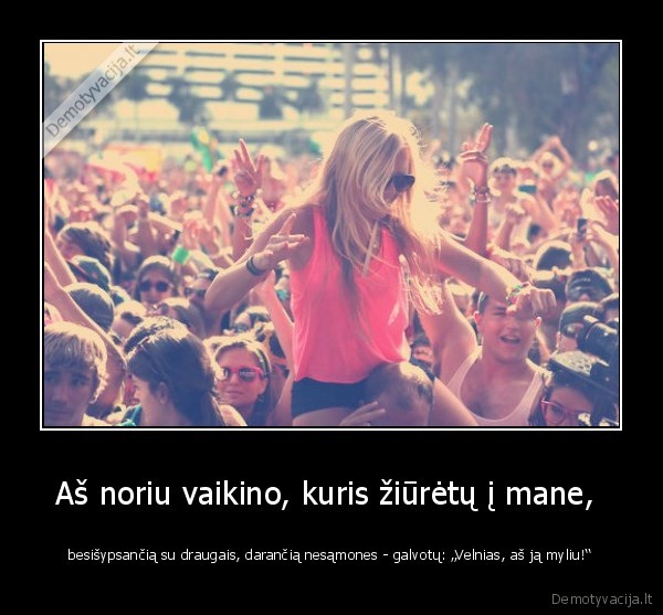 Aš noriu vaikino, kuris žiūrėtų į mane, 