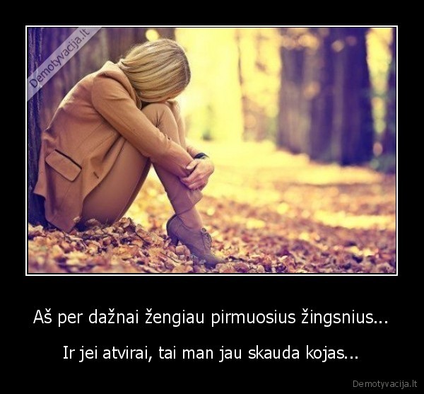 Aš per dažnai žengiau pirmuosius žingsnius...