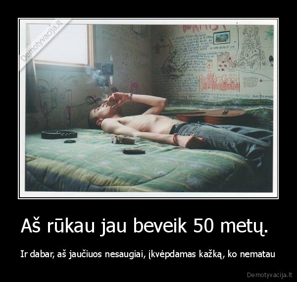 Aš rūkau jau beveik 50 metų. 
