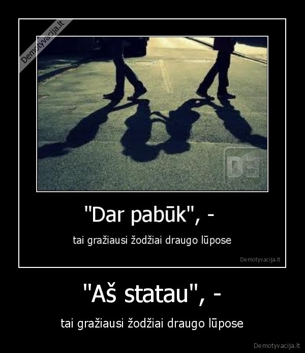 ''Aš statau&quot;, -
