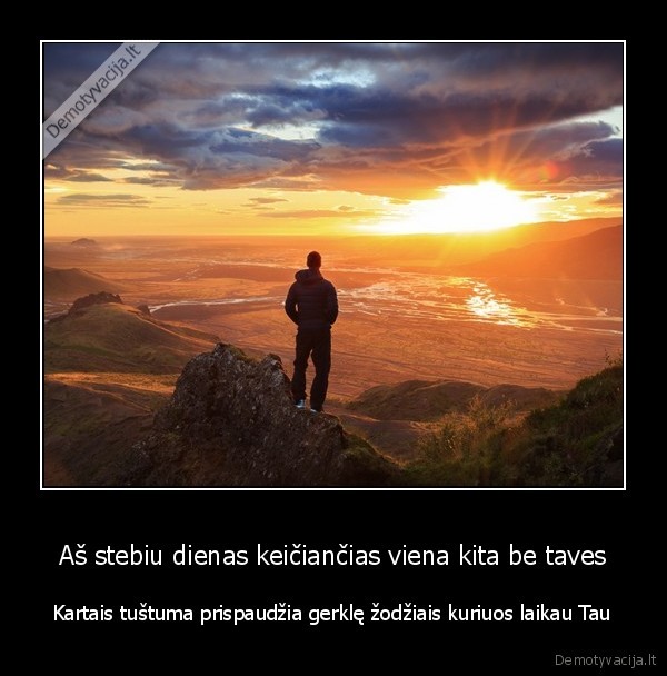 Aš stebiu dienas keičiančias viena kita be taves