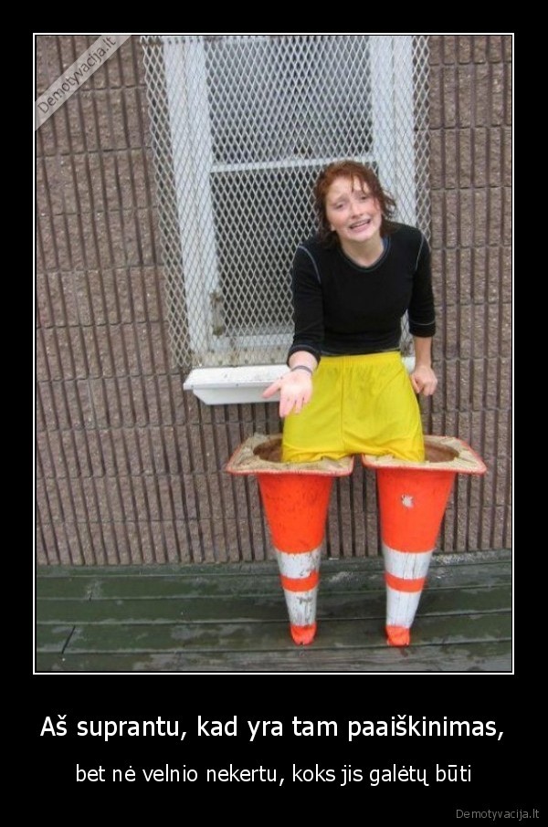 Aš suprantu, kad yra tam paaiškinimas,