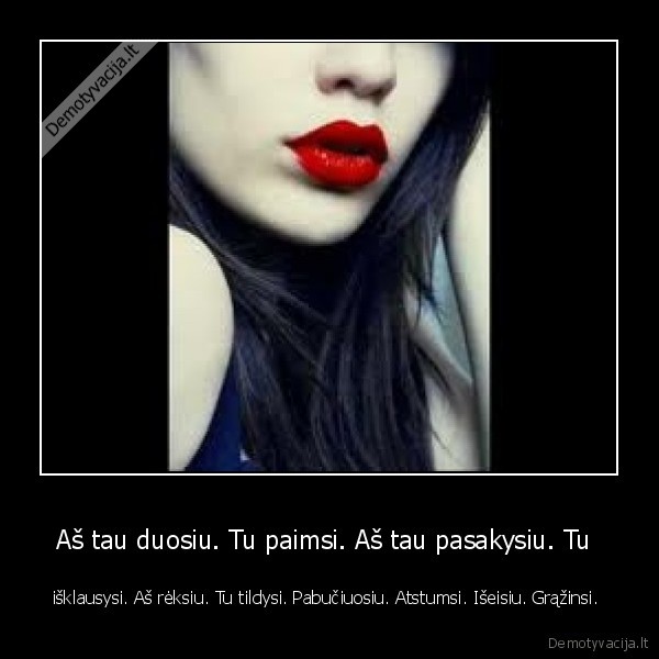 Aš tau duosiu. Tu paimsi. Aš tau pasakysiu. Tu 