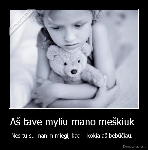 Aš tave myliu mano meškiuk 