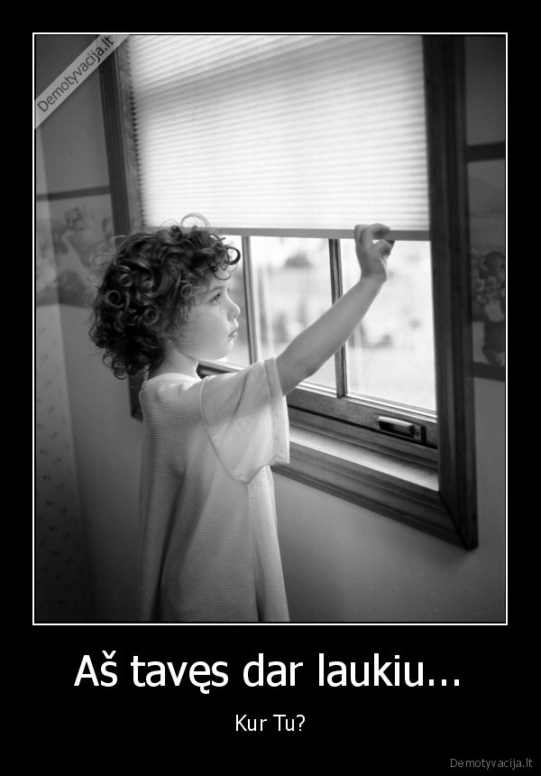 Aš tavęs dar laukiu...