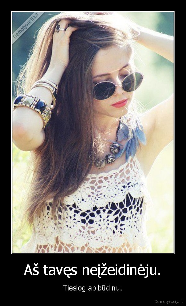 Aš tavęs neįžeidinėju.