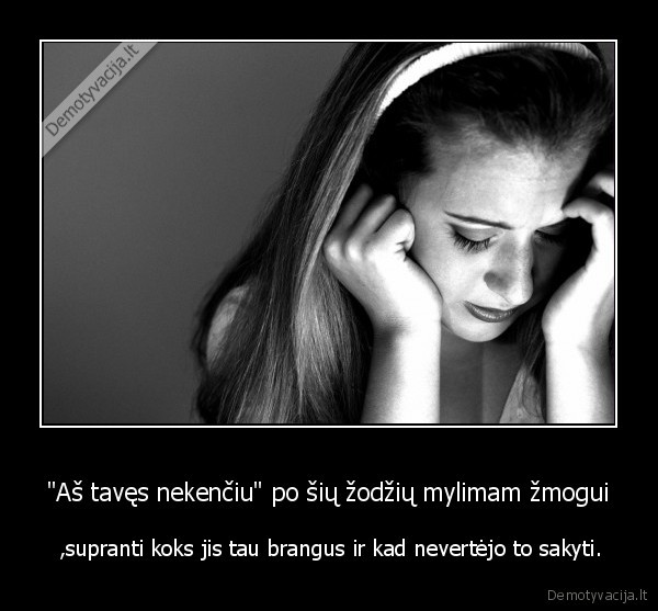 ''Aš tavęs nekenčiu'' po šių žodžių mylimam žmogui