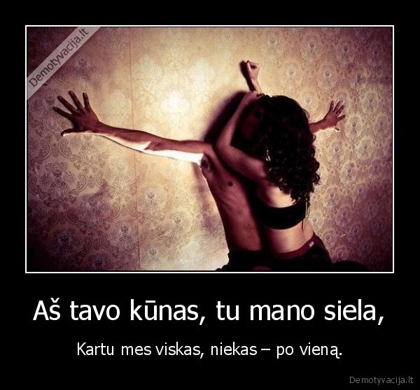 Aš tavo kūnas, tu mano siela,