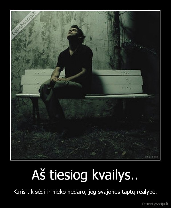 Aš tiesiog kvailys..