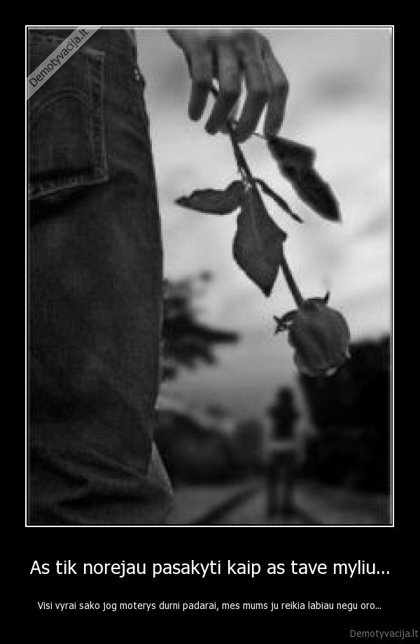 As tik norejau pasakyti kaip as tave myliu...