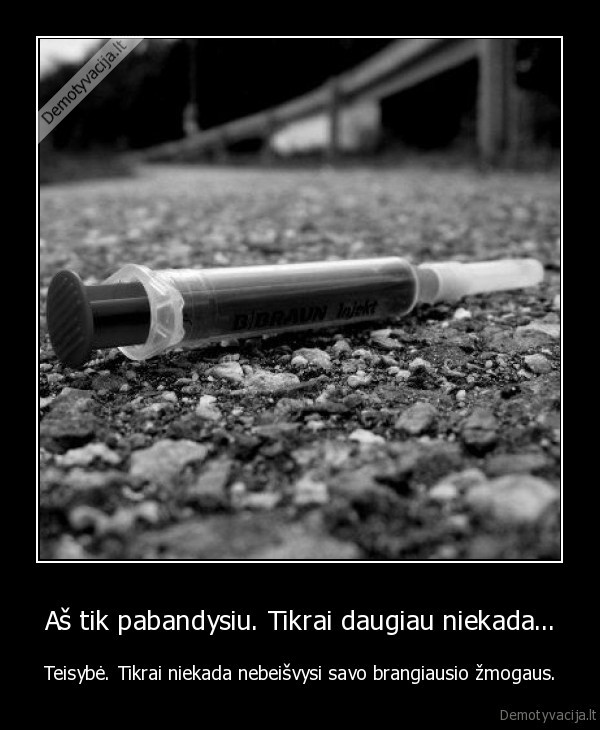 Aš tik pabandysiu. Tikrai daugiau niekada...