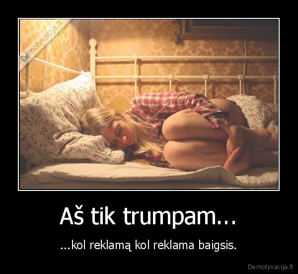 Aš tik trumpam...