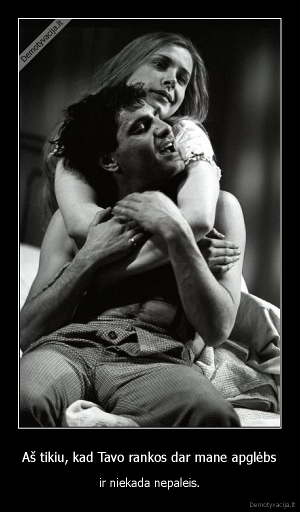 Aš tikiu, kad Tavo rankos dar mane apglėbs