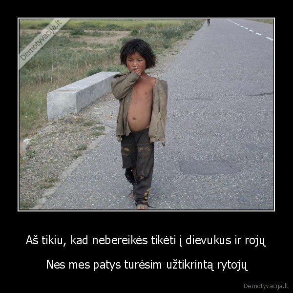 Aš tikiu, kad nebereikės tikėti į dievukus ir rojų