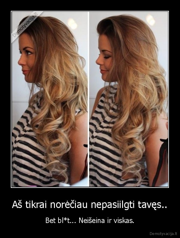 Aš tikrai norėčiau nepasiilgti tavęs..