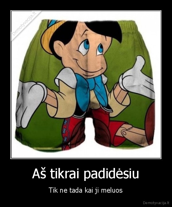 Aš tikrai padidėsiu