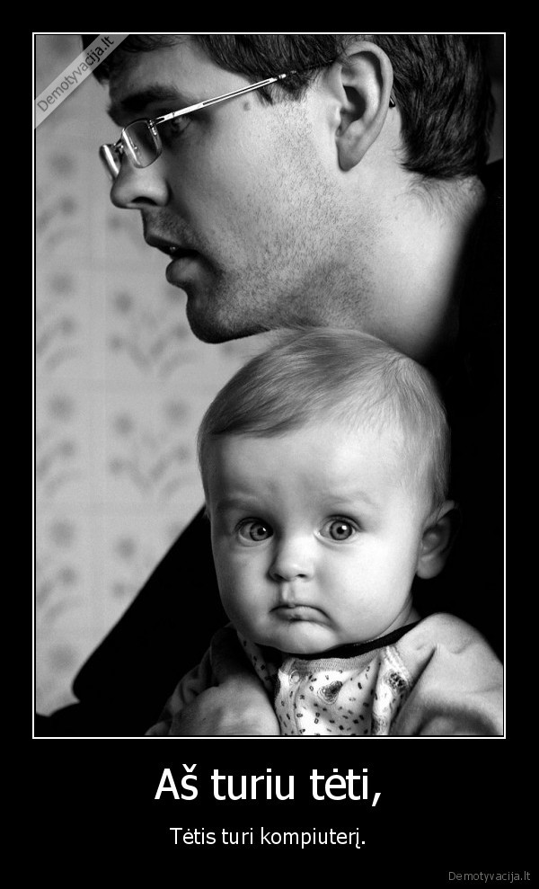 Aš turiu tėti,