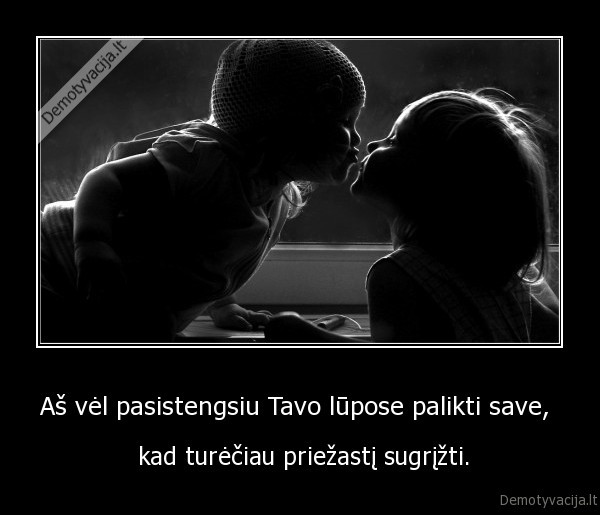 Aš vėl pasistengsiu Tavo lūpose palikti save, 
