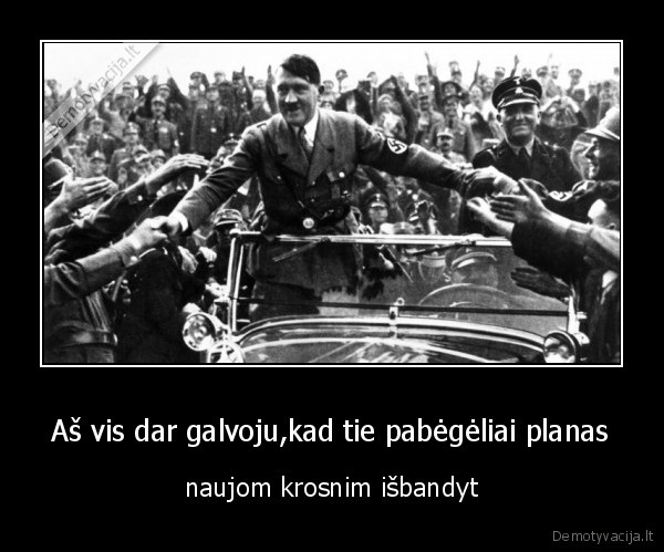 Aš vis dar galvoju,kad tie pabėgėliai planas