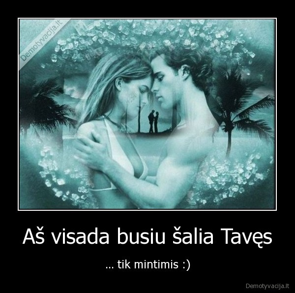 meile,busiu, salia, taves,tik, mintimis