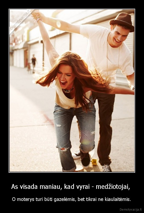As visada maniau, kad vyrai - medžiotojai, 