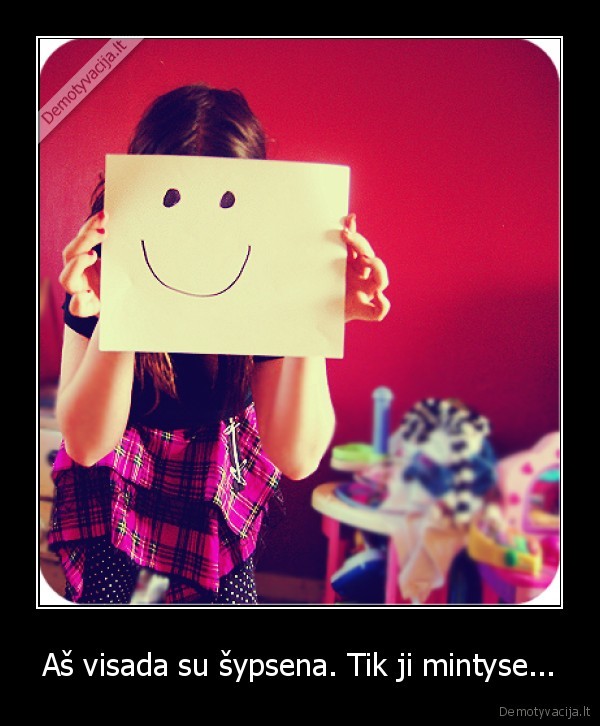 Aš visada su šypsena. Tik ji mintyse...