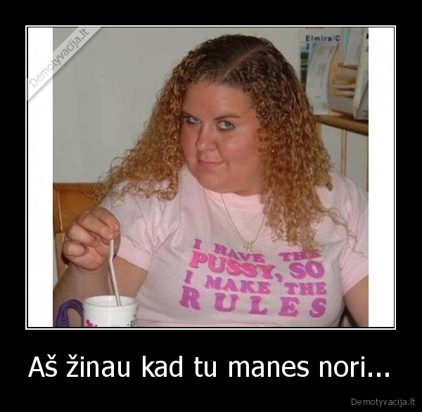 Aš žinau kad tu manes nori...