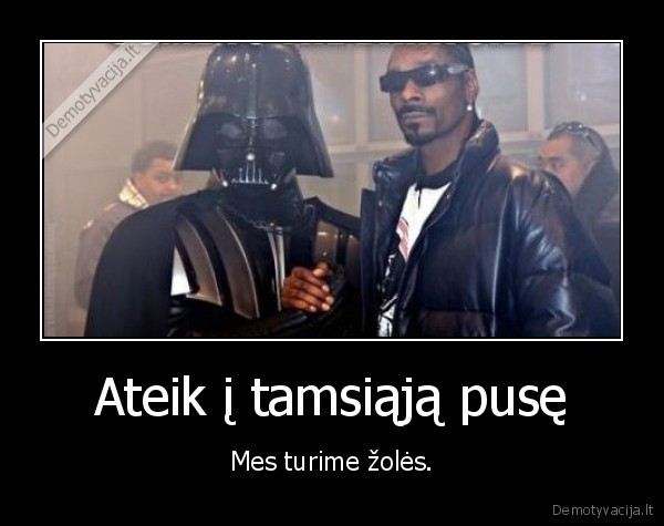 Ateik į tamsiąją pusę