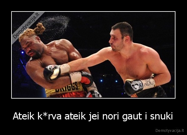 Ateik k*rva ateik jei nori gaut i snuki