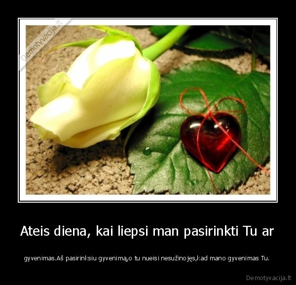 Ateis diena, kai liepsi man pasirinkti Tu ar