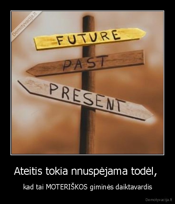 Ateitis tokia nnuspėjama todėl, 