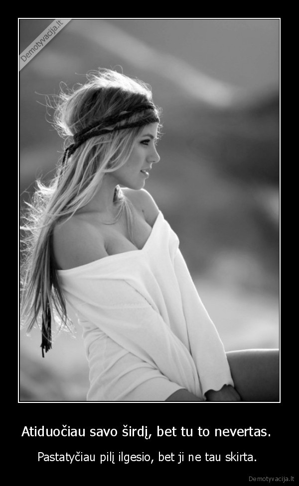 Atiduočiau savo širdį, bet tu to nevertas. 