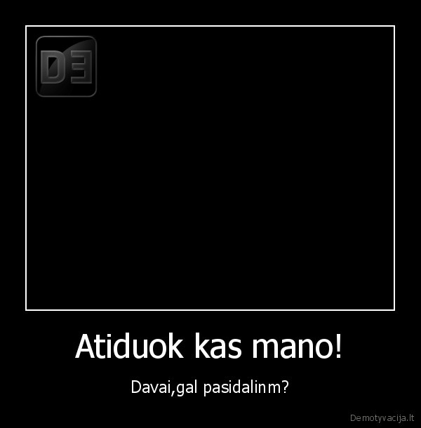 Atiduok kas mano!