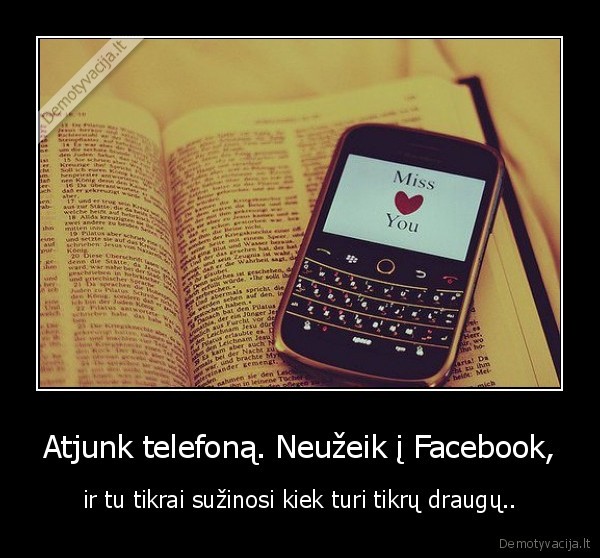 Atjunk telefoną. Neužeik į Facebook,