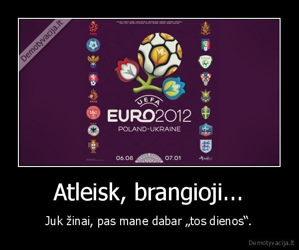 Atleisk, brangioji...