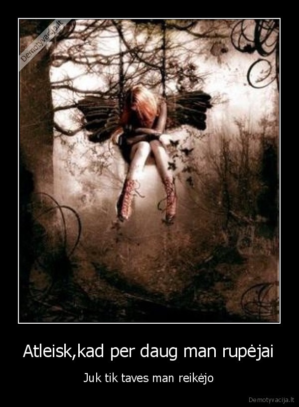 Atleisk,kad per daug man rupėjai