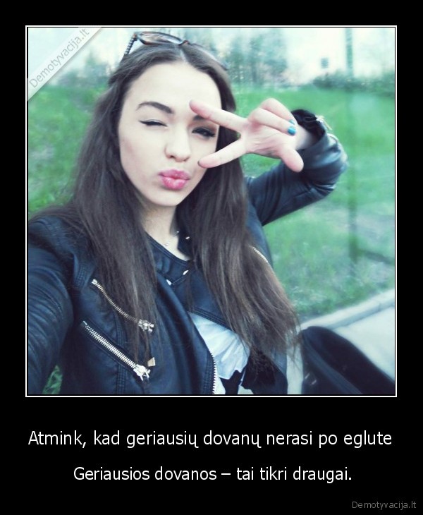 Atmink, kad geriausių dovanų nerasi po eglute