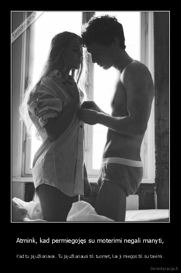 Atmink, kad permiegojęs su moterimi negali manyti,
