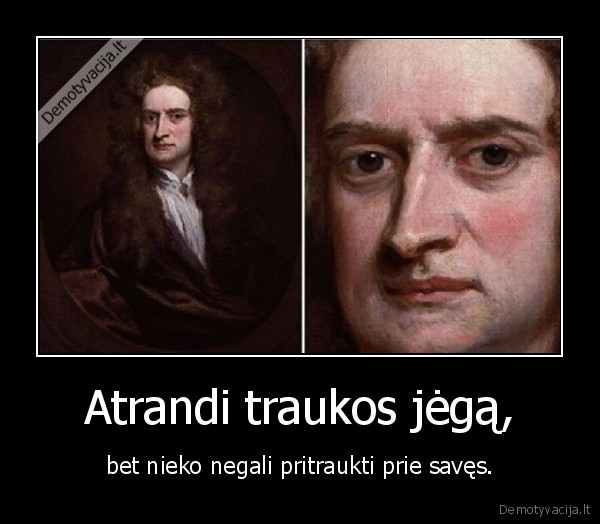 izxaokas, niutonas,gravitacija,traukos, jega,vienatve