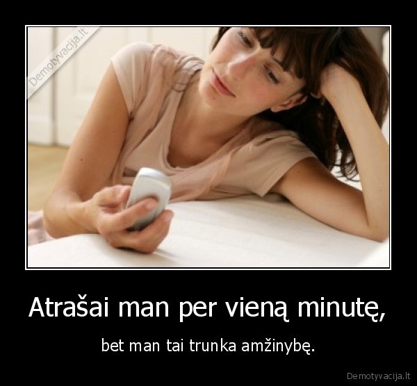 Atrašai man per vieną minutę,